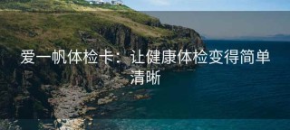 爱一帆体检卡：让健康体检变得简单清晰