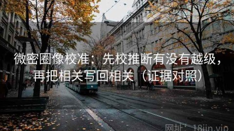 微密圈像校准：先校推断有没有越级，再把相关写回相关（证据对照）
