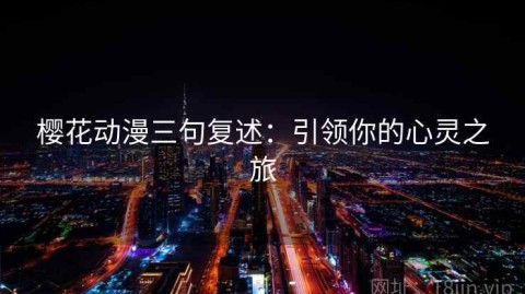 樱花动漫三句复述：引领你的心灵之旅