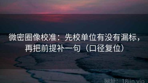 微密圈像校准：先校单位有没有漏标，再把前提补一句（口径复位）
