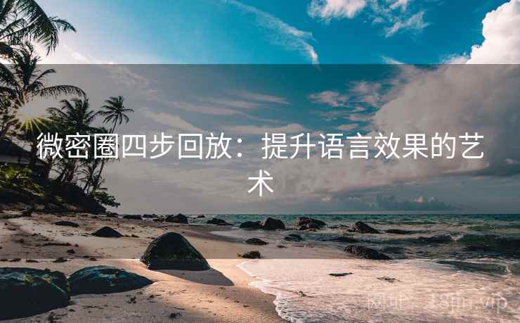 微密圈四步回放：提升语言效果的艺术